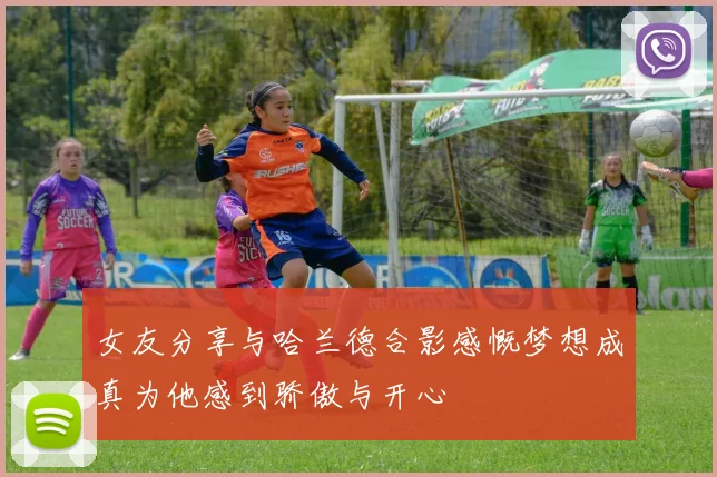 女友分享与哈兰德合影感慨梦想成真为他感到骄傲与开心