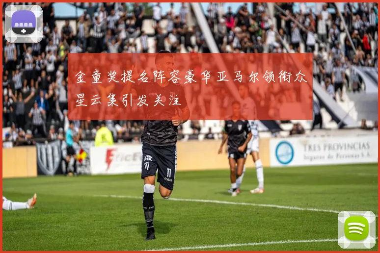 金童奖提名阵容豪华亚马尔领衔众星云集引发关注