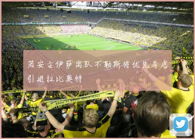 若安古伊萨离队不勒斯将优先考虑引进拉比奥特