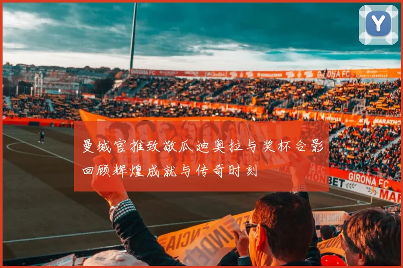 曼城官推致敬瓜迪奥拉与奖杯合影回顾辉煌成就与传奇时刻